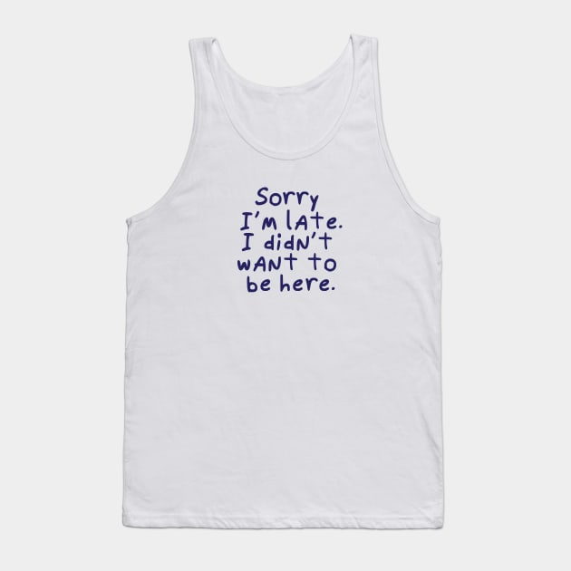 Sorry I'm late.  I didn't want to be here. Tank Top by Catlore